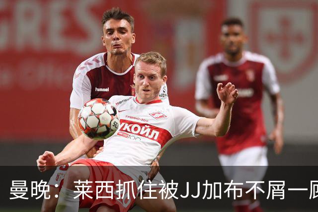 曼晚：莱西抓住被JJ加布不屑一顾的机会，曼联对前者未来同样兴奋